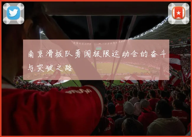 南京滑板队勇闯极限运动会的奋斗与突破之路
