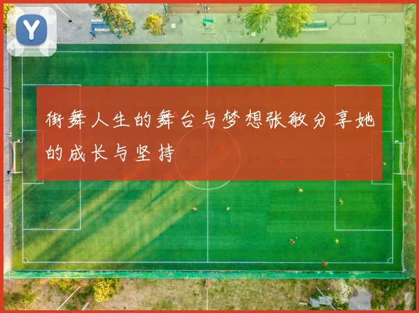 街舞人生的舞台与梦想张敏分享她的成长与坚持